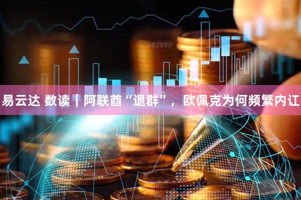 易云达 数读｜阿联酋“退群”，欧佩克为何频繁内讧